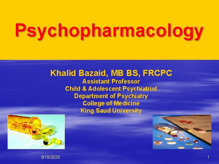 Psychopharmacology Khalid Bazaid, MB BS, FRCPC Assistant Professor Child & Adolescent Psychiatrist Department of