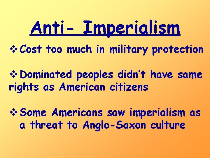 Anti- Imperialism v Cost too much in military protection v Dominated peoples didn’t have