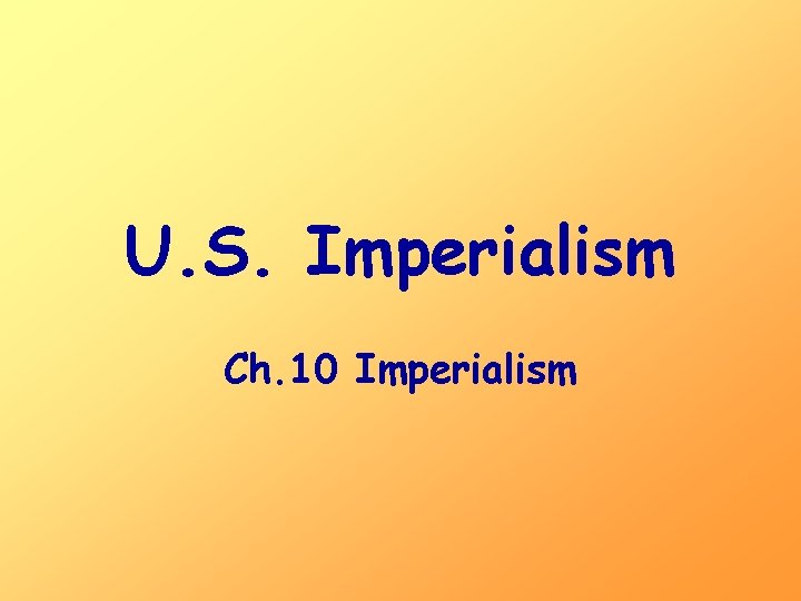 U. S. Imperialism Ch. 10 Imperialism 