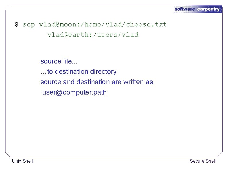 $ scp vlad@moon: /home/vlad/cheese. txt vlad@earth: /users/vlad source file. . . …to destination directory