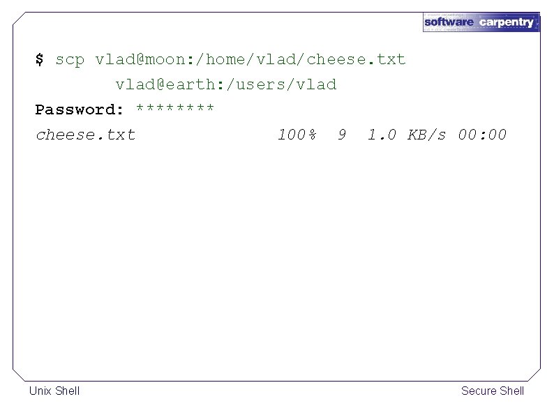 $ scp vlad@moon: /home/vlad/cheese. txt vlad@earth: /users/vlad Password: **** cheese. txt 100% 9 1.