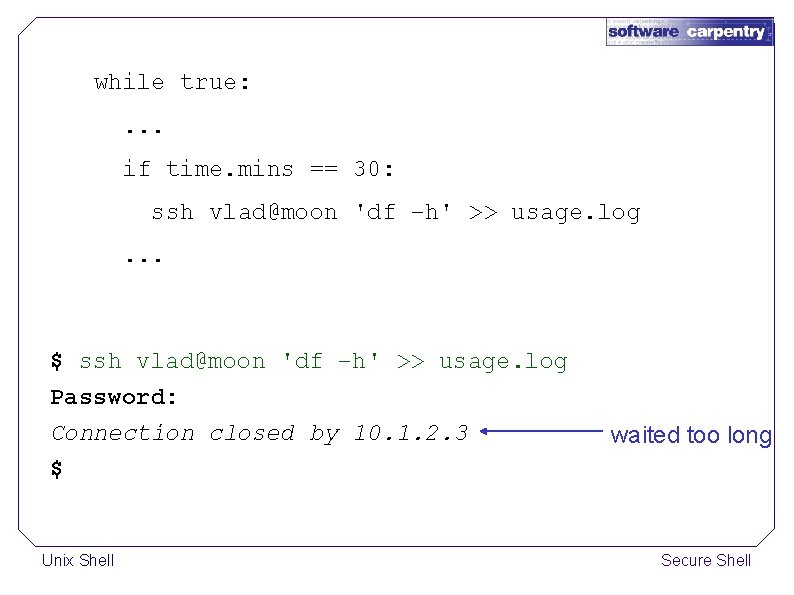 while true: . . . if time. mins == 30: ssh vlad@moon 'df –h'