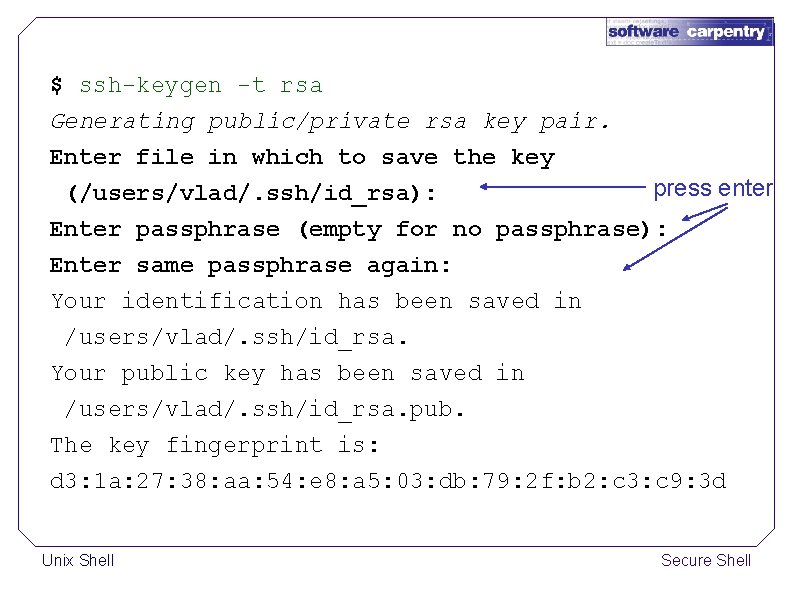 $ ssh-keygen -t rsa Generating public/private rsa key pair. Enter file in which to