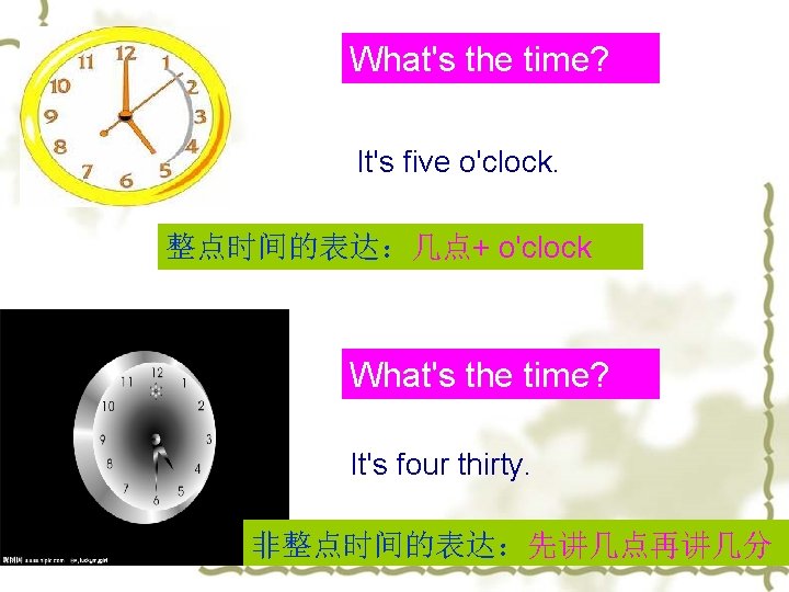 What's the time? It's five o'clock. 整点时间的表达：几点+ o'clock What's the time? It's four thirty.