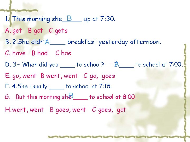 B 1. This morning she_____ up at 7: 30. A. get B got C