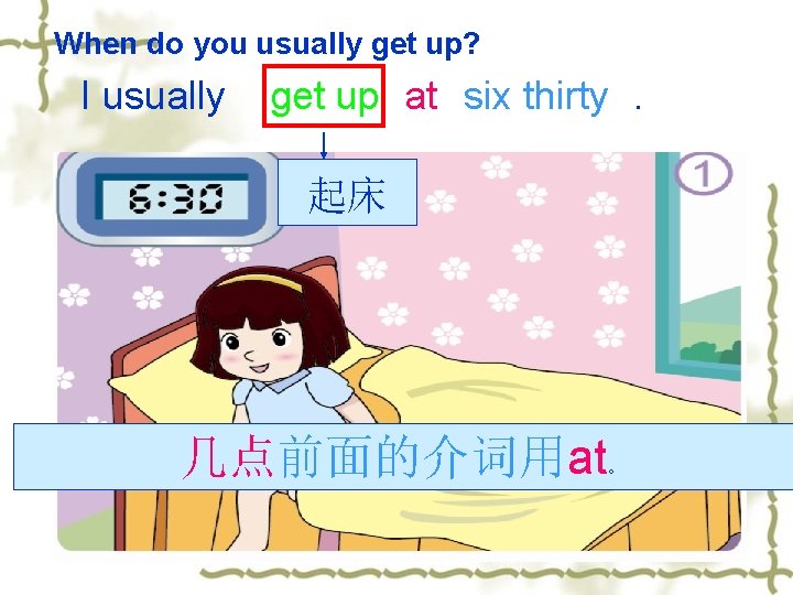 When do you usually get up? I usually get up at six thirty. 起床