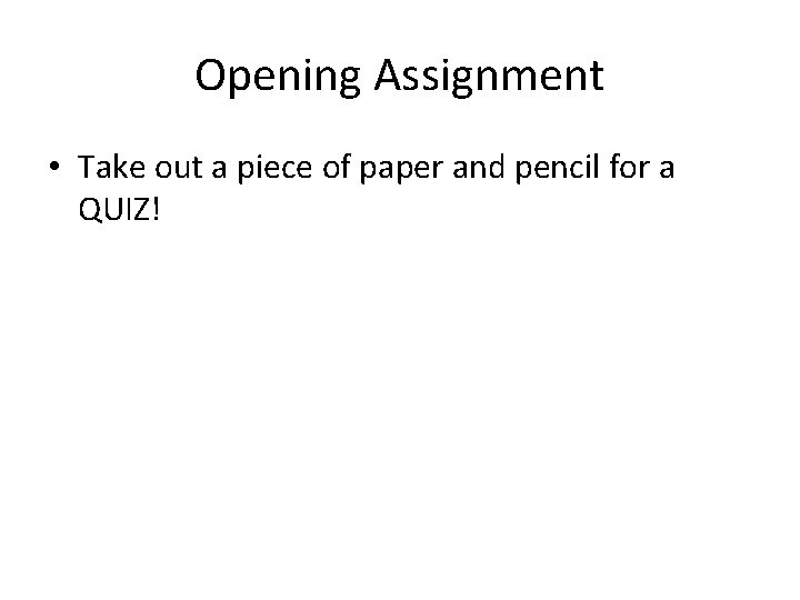 Opening Assignment • Take out a piece of paper and pencil for a QUIZ!