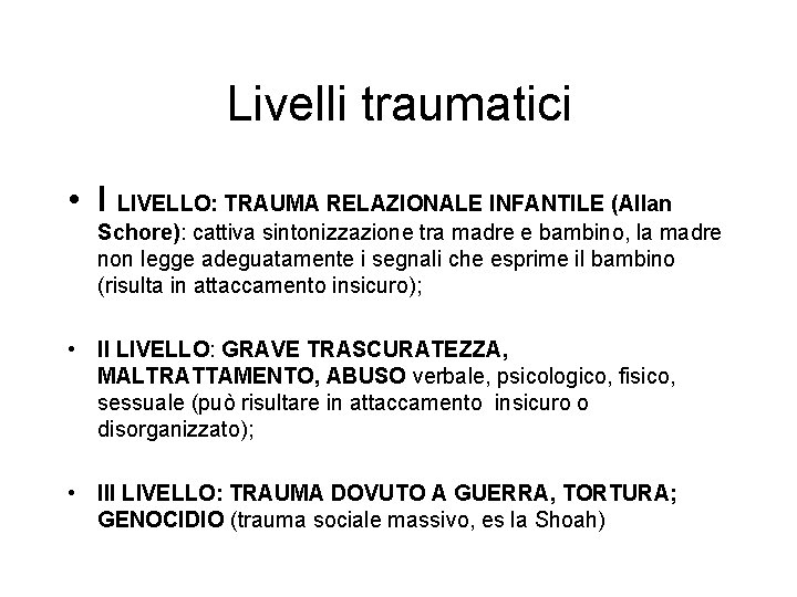 Livelli traumatici • I LIVELLO: TRAUMA RELAZIONALE INFANTILE (Allan Schore): cattiva sintonizzazione tra madre Livelli traumatici • I LIVELLO: TRAUMA RELAZIONALE INFANTILE (Allan Schore): cattiva sintonizzazione tra madre