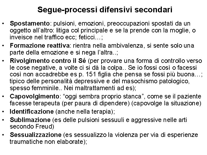 Segue-processi difensivi secondari • Spostamento: pulsioni, emozioni, preoccupazioni spostati da un oggetto all’altro: litiga