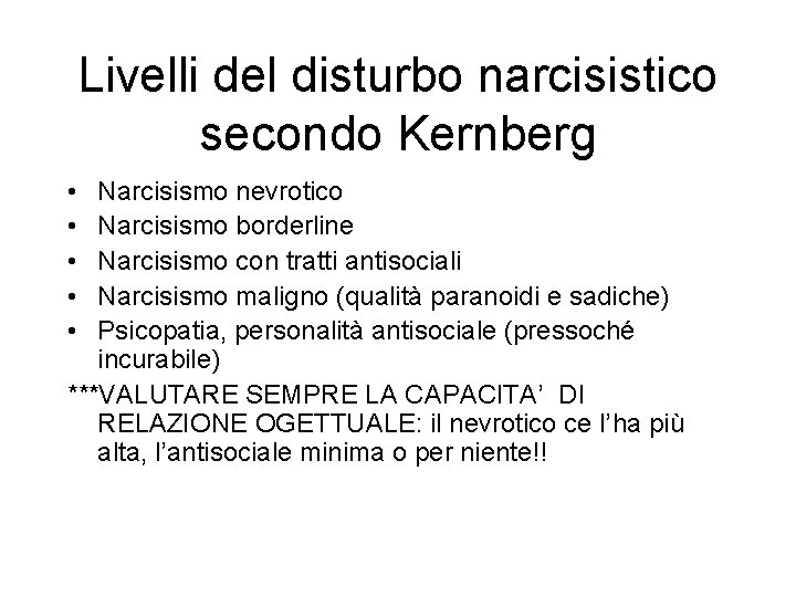 Livelli del disturbo narcisistico secondo Kernberg • • • Narcisismo nevrotico Narcisismo borderline Narcisismo