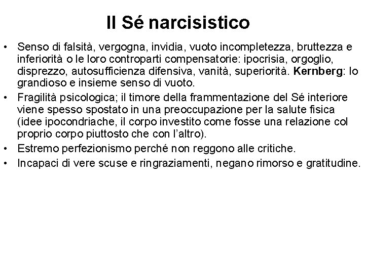 Il Sé narcisistico • Senso di falsità, vergogna, invidia, vuoto incompletezza, bruttezza e inferiorità Il Sé narcisistico • Senso di falsità, vergogna, invidia, vuoto incompletezza, bruttezza e inferiorità