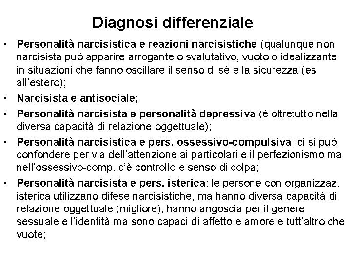 Diagnosi differenziale • Personalità narcisistica e reazioni narcisistiche (qualunque non narcisista può apparire arrogante