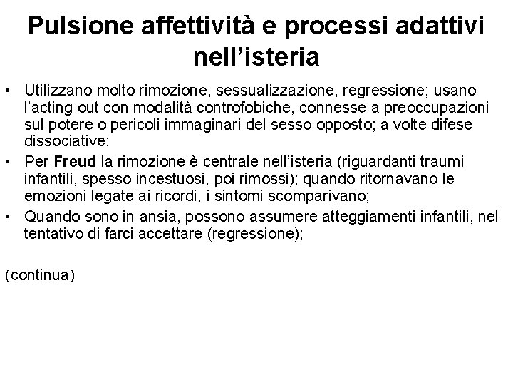 Pulsione affettività e processi adattivi nell’isteria • Utilizzano molto rimozione, sessualizzazione, regressione; usano l’acting