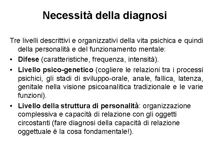 Necessità della diagnosi Tre livelli descrittivi e organizzativi della vita psichica e quindi della Necessità della diagnosi Tre livelli descrittivi e organizzativi della vita psichica e quindi della