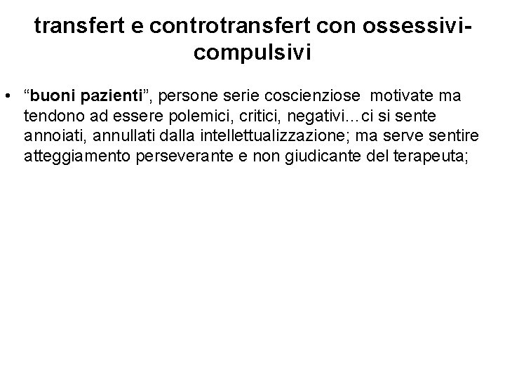 transfert e controtransfert con ossessivicompulsivi • “buoni pazienti”, persone serie coscienziose motivate ma tendono