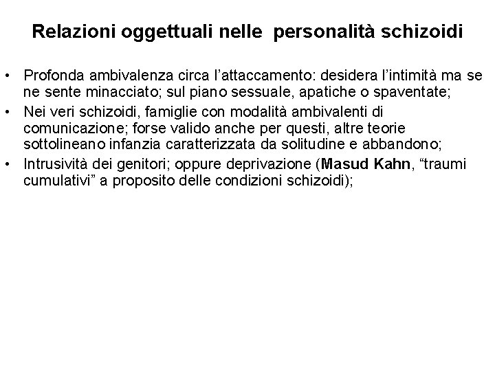Relazioni oggettuali nelle personalità schizoidi • Profonda ambivalenza circa l’attaccamento: desidera l’intimità ma se Relazioni oggettuali nelle personalità schizoidi • Profonda ambivalenza circa l’attaccamento: desidera l’intimità ma se