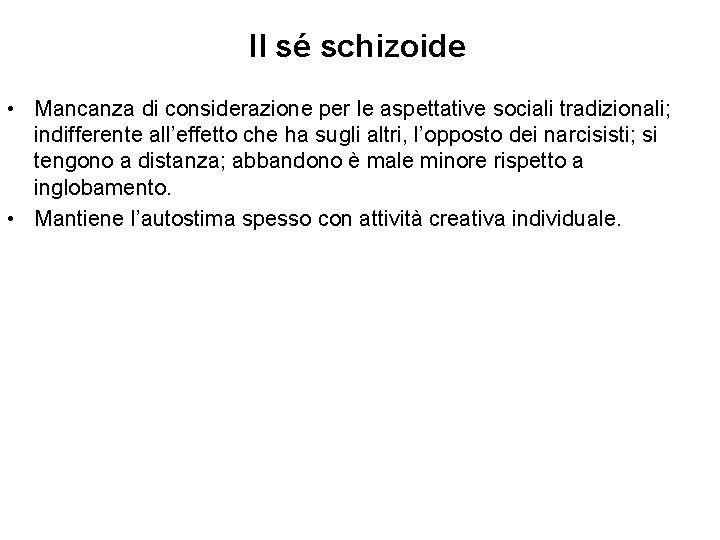 Il sé schizoide • Mancanza di considerazione per le aspettative sociali tradizionali; indifferente all’effetto