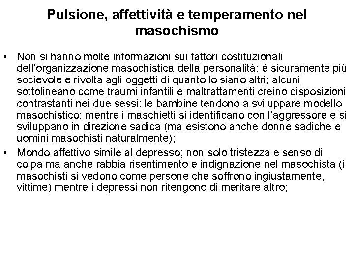 Pulsione, affettività e temperamento nel masochismo • Non si hanno molte informazioni sui fattori Pulsione, affettività e temperamento nel masochismo • Non si hanno molte informazioni sui fattori