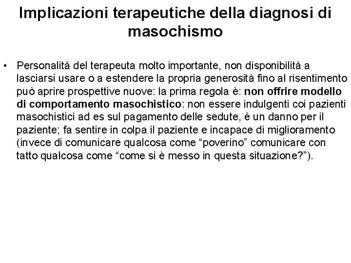 Implicazioni terapeutiche della diagnosi di masochismo • Personalità del terapeuta molto importante, non disponibilità