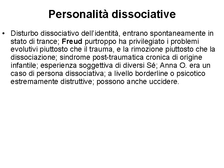Personalità dissociative • Disturbo dissociativo dell’identità, entrano spontaneamente in stato di trance; Freud purtroppo Personalità dissociative • Disturbo dissociativo dell’identità, entrano spontaneamente in stato di trance; Freud purtroppo