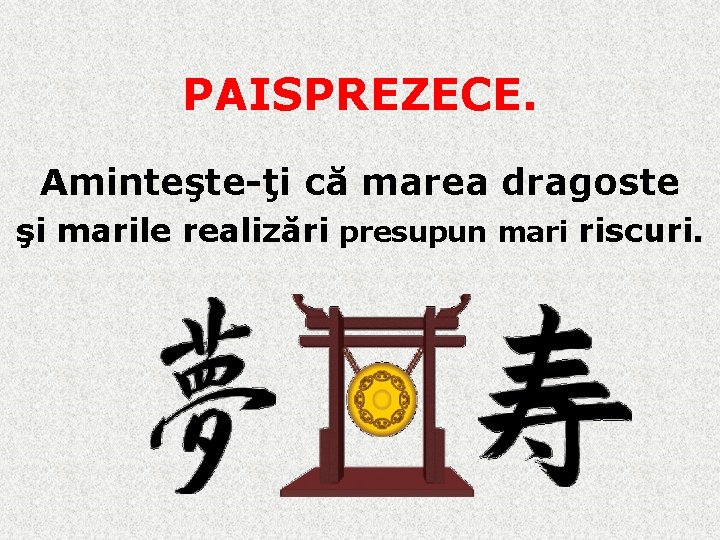 PAISPREZECE. Aminteşte-ţi că marea dragoste şi marile realizări presupun mari riscuri. 