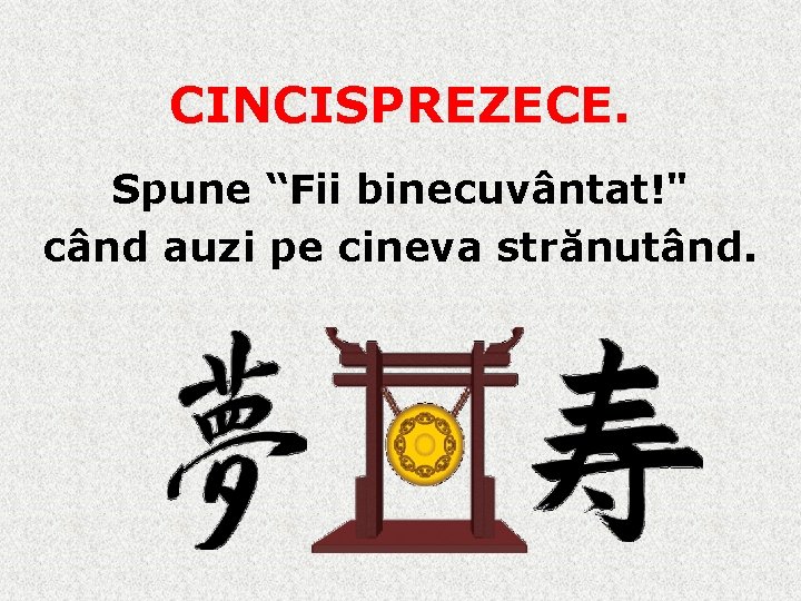CINCISPREZECE. Spune “Fii binecuvântat!" când auzi pe cineva strănutând. 