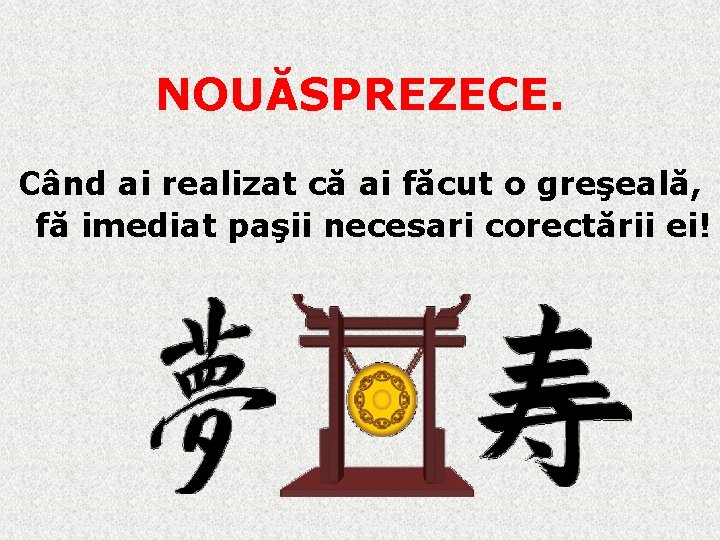 NOUĂSPREZECE. Când ai realizat că ai făcut o greşeală, fă imediat paşii necesari corectării