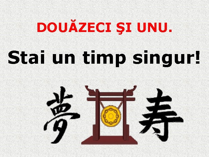 DOUĂZECI ŞI UNU. Stai un timp singur! 