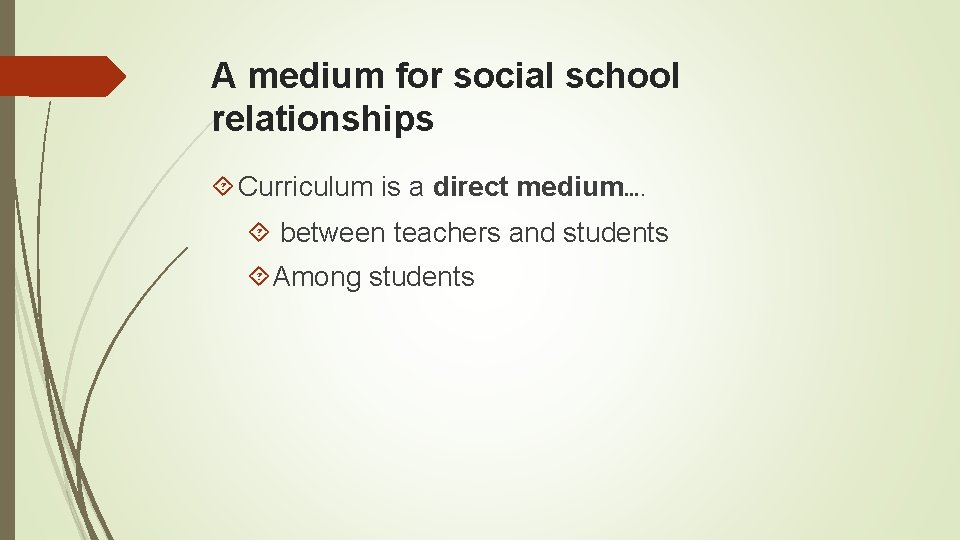 A medium for social school relationships Curriculum is a direct medium…. between teachers and