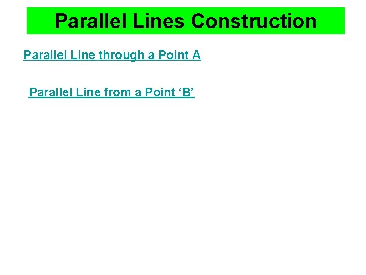 Parallel Lines Construction Parallel Line through a Point A Parallel Line from a Point