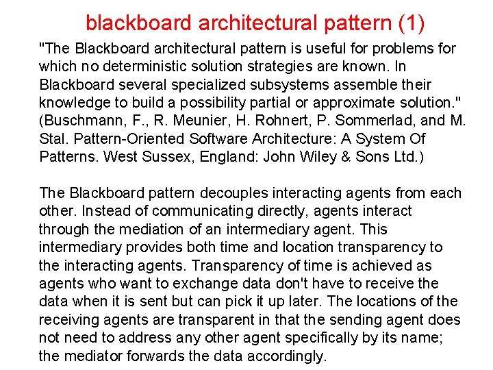 blackboard architectural pattern (1) "The Blackboard architectural pattern is useful for problems for which
