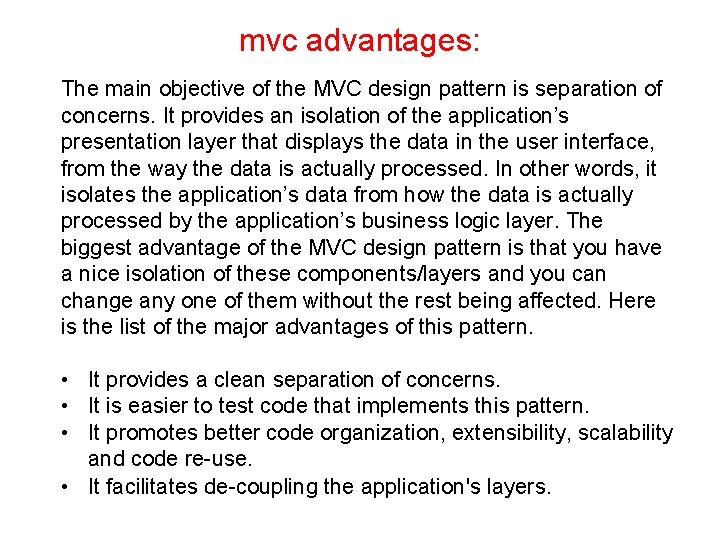 mvc advantages: The main objective of the MVC design pattern is separation of concerns.