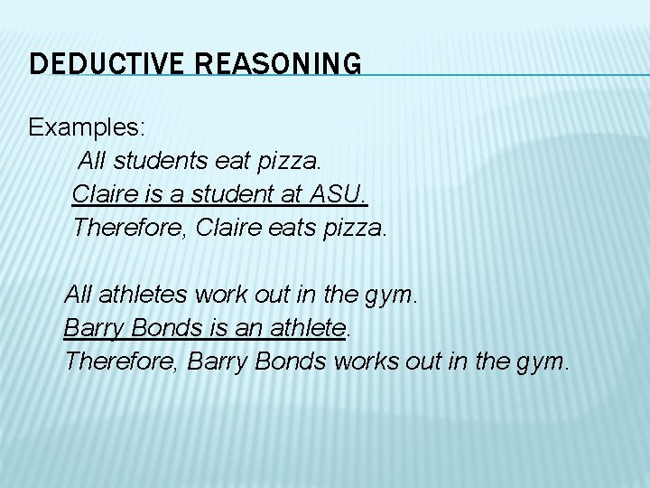 DEDUCTIVE REASONING Examples: All students eat pizza. Claire is a student at ASU. Therefore,
