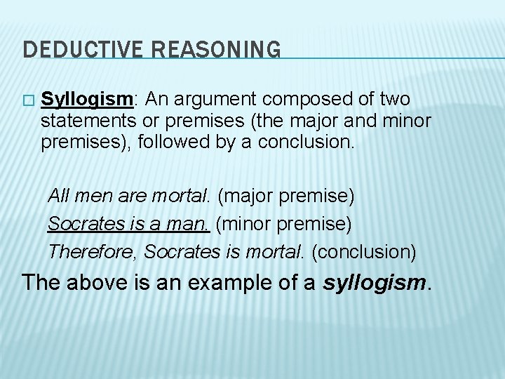 DEDUCTIVE REASONING � Syllogism: An argument composed of two statements or premises (the major