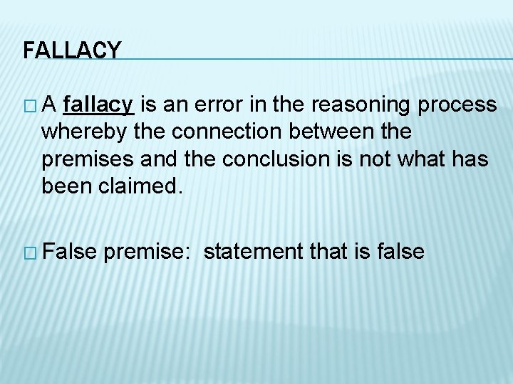 FALLACY � A fallacy is an error in the reasoning process whereby the connection