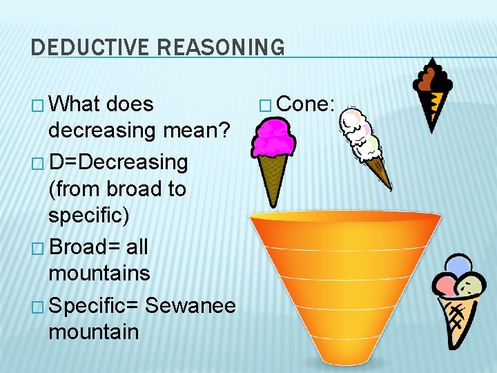 DEDUCTIVE REASONING � What does decreasing mean? � D=Decreasing (from broad to specific) �