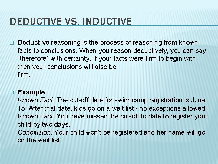 DEDUCTIVE VS. INDUCTIVE � Deductive reasoning is the process of reasoning from known facts