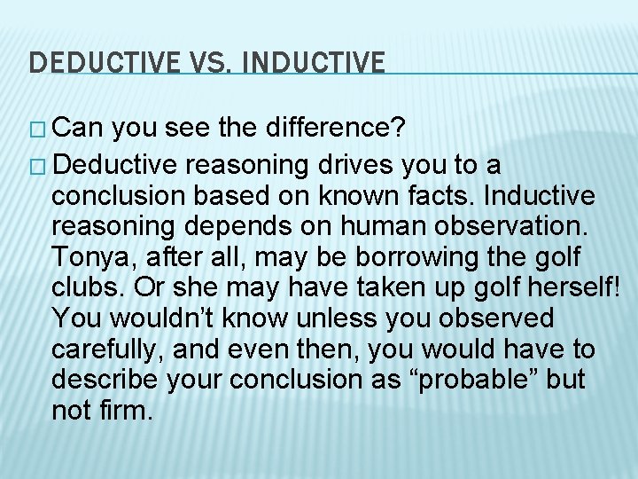 DEDUCTIVE VS. INDUCTIVE � Can you see the difference? � Deductive reasoning drives you