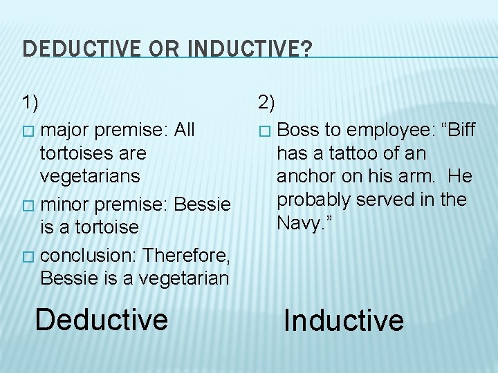 DEDUCTIVE OR INDUCTIVE? 1) 2) major premise: All tortoises are vegetarians � minor premise: