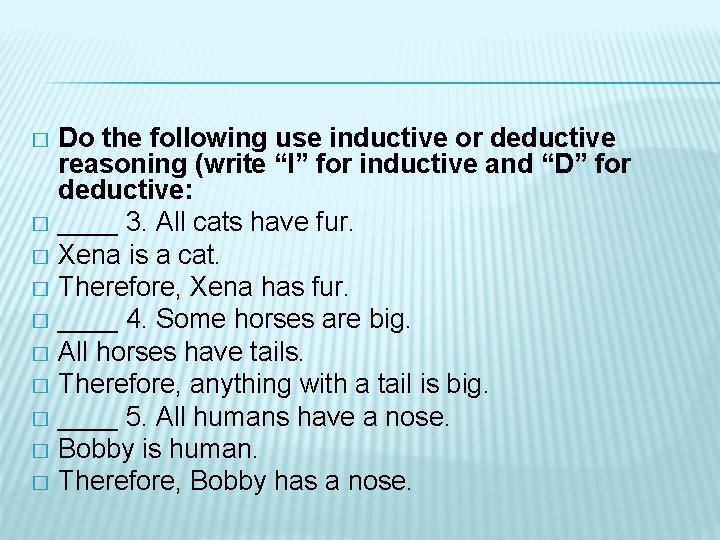 Do the following use inductive or deductive reasoning (write “I” for inductive and “D”