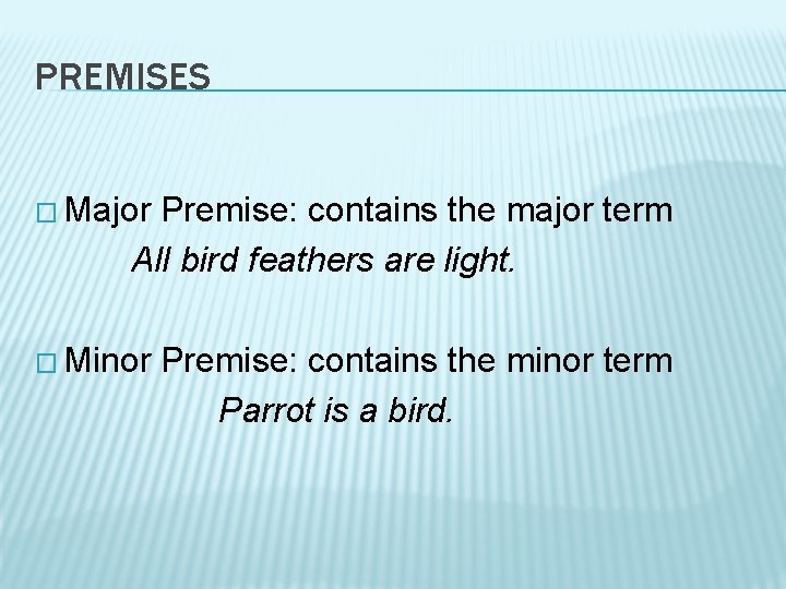 PREMISES � Major Premise: contains the major term All bird feathers are light. �