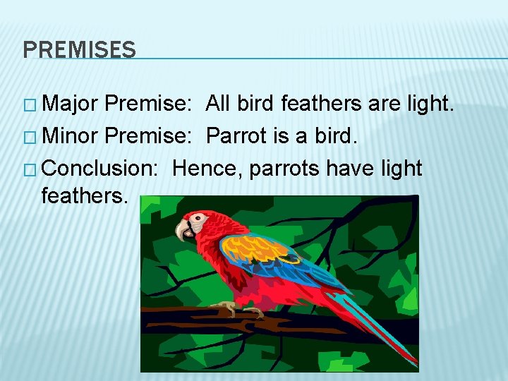 PREMISES � Major Premise: All bird feathers are light. � Minor Premise: Parrot is