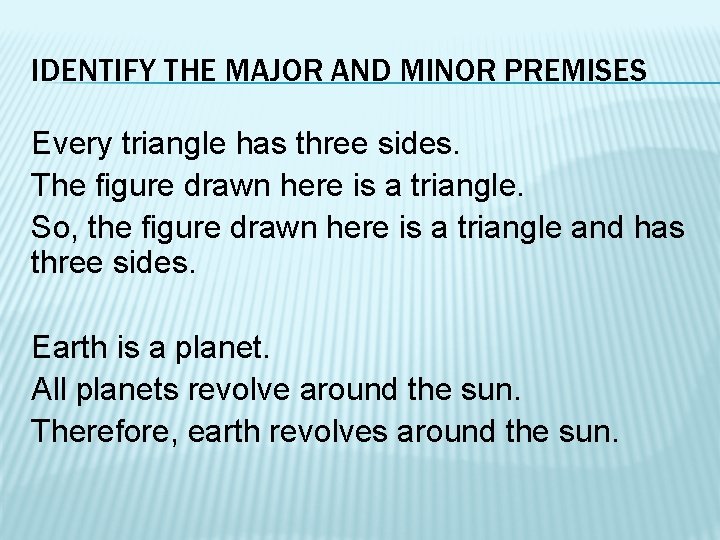 IDENTIFY THE MAJOR AND MINOR PREMISES Every triangle has three sides. The figure drawn