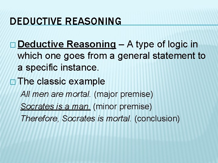 DEDUCTIVE REASONING � Deductive Reasoning – A type of logic in which one goes