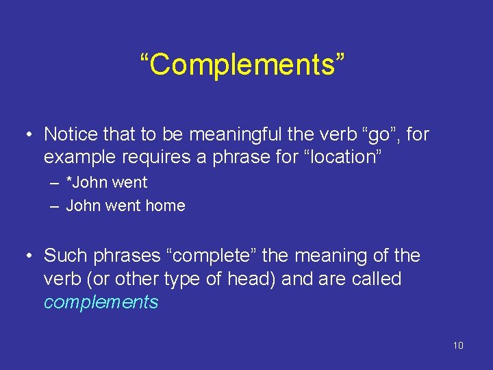 “Complements” • Notice that to be meaningful the verb “go”, for example requires a “Complements” • Notice that to be meaningful the verb “go”, for example requires a