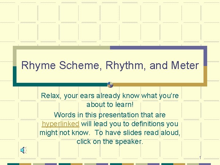 Rhyme Scheme, Rhythm, and Meter Relax, your ears already know what you’re about to