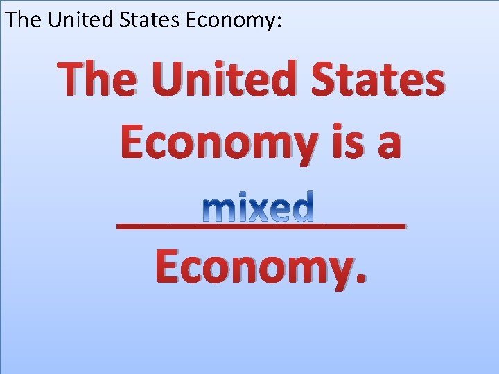 The United States Economy: The United States Economy is a ______ Economy. 