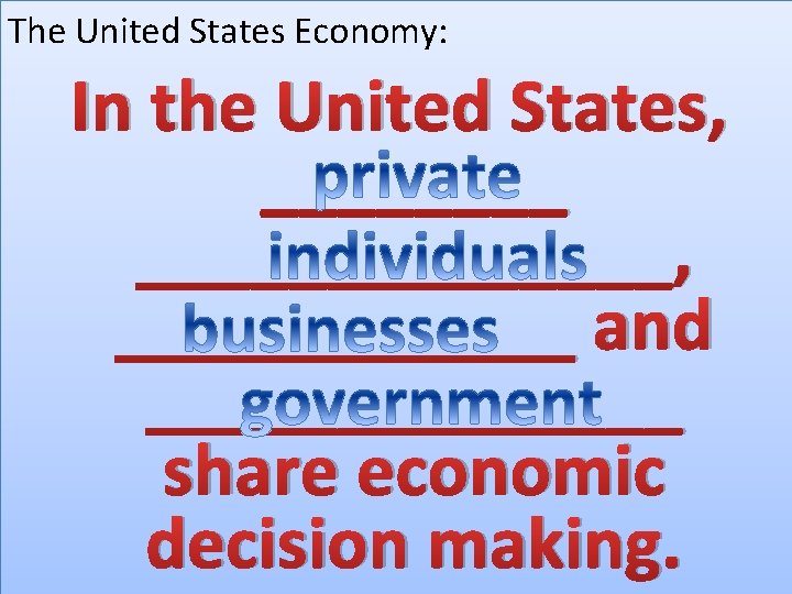 The United States Economy: In the United States, ______________, ______ and _______ share economic