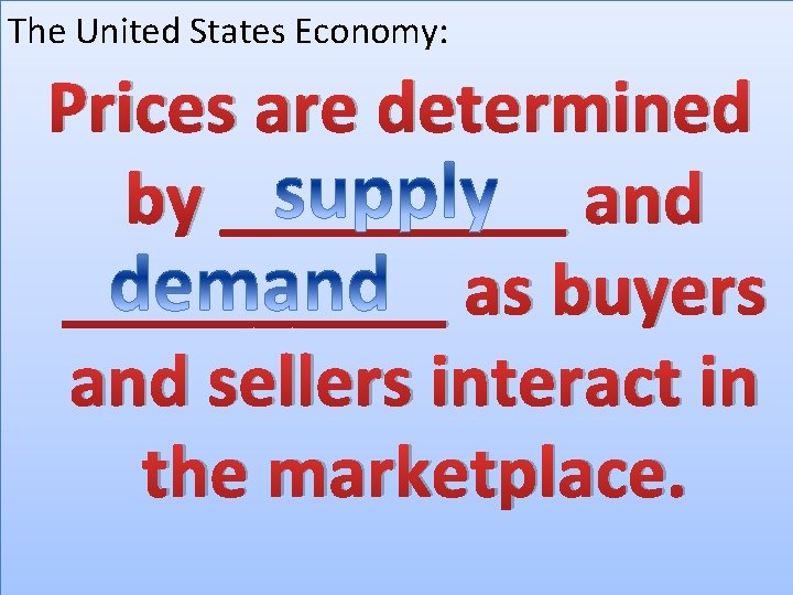 The United States Economy: Prices are determined by _____ and _____ as buyers and
