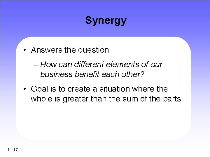 Synergy • Answers the question – How can different elements of our business benefit